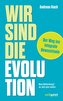 Wir sind die Evolution