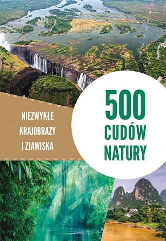 500 cudów natury Niezwykłe krajobrazy i zjawiska