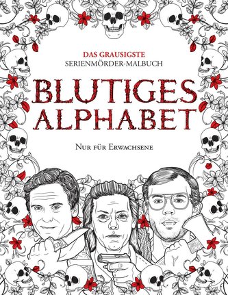 Blutiges Alphabet: Das grausigste Serienmörder-Malbuch. Wahre Kriminalfälle - Geschenk für Erwachsene - voller berühmter Mörder.