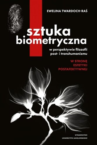 Sztuka biometryczna w perspektywie filozofii post- i transhumanizmu Sztuka biometryczna w perspektywie filozofii post- i transhumanizmu