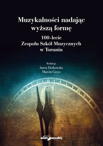 Muzykalności nadając wyższą formę 100-lecie Zespołu Szkół Muzycznych w Toruniu