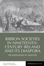 Ribbon Societies in Nineteenth-Century Ireland and Its Diaspora