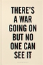 There's a War Going On But No One Can See It