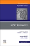 Sport Psychiatry: Maximizing Performance, An Issue of Psychiatric Clinics of North America
