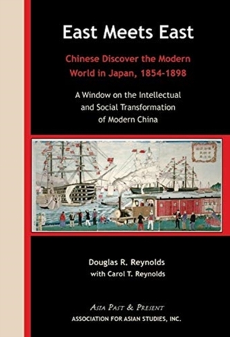 East Meets East - Chinese Discover the Modern Wold in Japan, 1854-1898. A Window on the Intellectual and Social Transfor