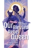 Our Blessed Rebel Queen