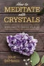 How to Meditate Easily with Crystals