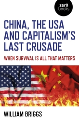 China, the USA and Capitalism`s Last Crusade - When Survival Is All That Matters