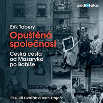Opuštěná společnost - Česká cesta od Masaryka po Babiše - CD (Čte Jiří Dvořák a Ivan Trojan)