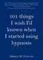101 Things I Wish I'd Known When I Started Using Hypnosis