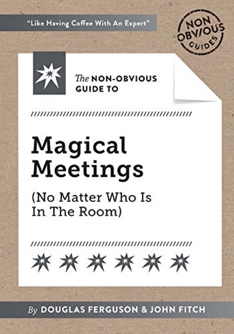 The Non-Obvious Guide to Magical Meetings (Reinvent How Your Team Works Together)