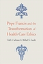 Pope Francis and the Transformation of Health Care Ethics