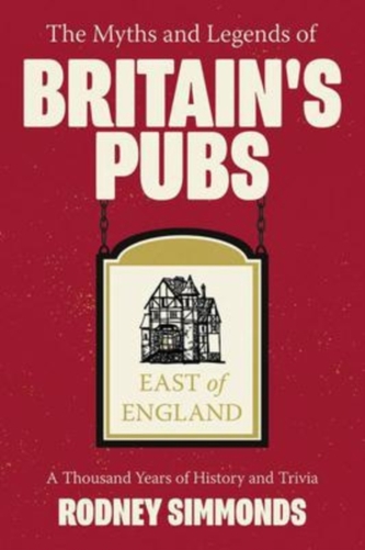 Myths and Legends of Britain's Pubs: East of England, The: A Thousand Years of History and Trivia