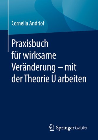 Praxisbuch für wirksame Veränderung - mit der Theorie U arbeiten