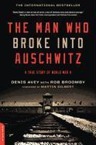 The Man Who Broke Into Auschwitz: A True Story of World War II