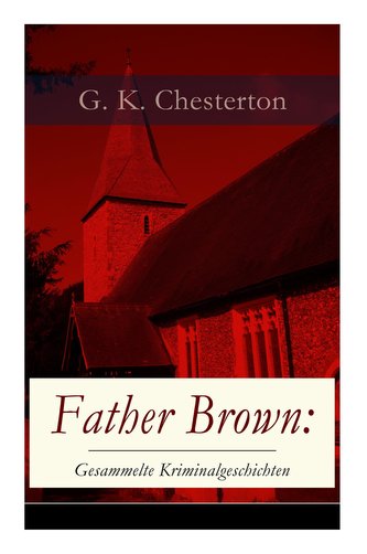 Father Brown: Gesammelte Kriminalgeschichten: Priester und Detektiv: Der geheime Garten + Das Verhängnis der Darnaways + Das bla