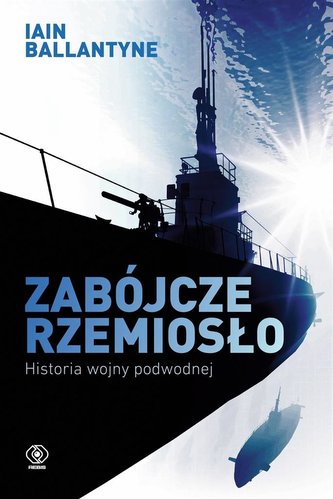 Zabójcze rzemiosło Historia wojny podwodnej