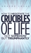 How to Negotiate the Crucibles of Life not Somehow but Triumphantly