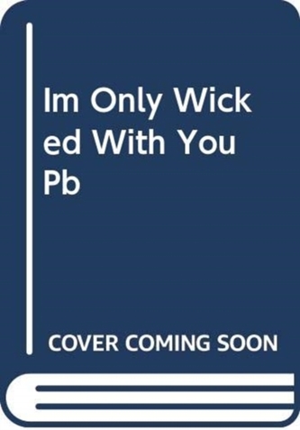 I'm Only Wicked with You