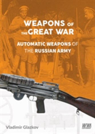 Weapons of the Great War: Automatic Weapons of the Russian Army