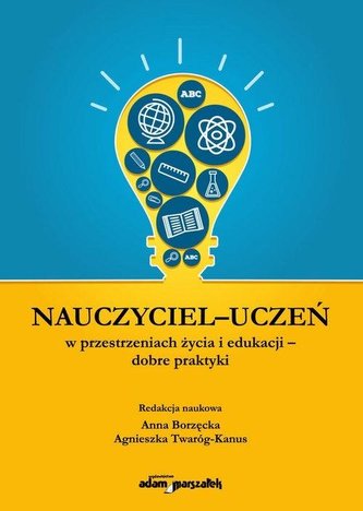 Nauczyciel - uczeń w przestrzeniach życia i edukacji - dobre praktyki