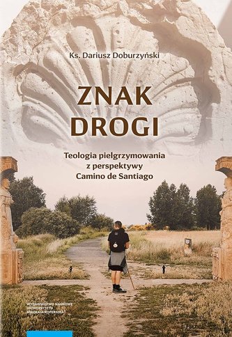 Znak drogi Teologia pielgrzymowania z perspektywy Camino de Santiago