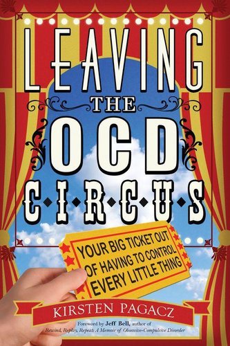 Leaving the Ocd Circus: Your Big Ticket Out of Having to Control Every Little Thing (Anxiety, Depression, Ptsd, for Readers of B