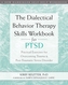The Dialectical Behavior Therapy Skills Workbook for PTSD