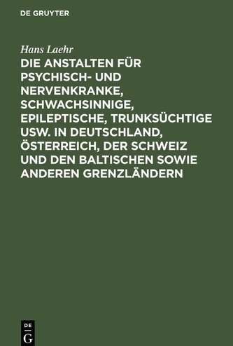 Die Anstalten für Psychisch- und Nervenkranke, Schwachsinnige, Epileptische, Trunksüchtige usw. in Deutschland, Österreich, der