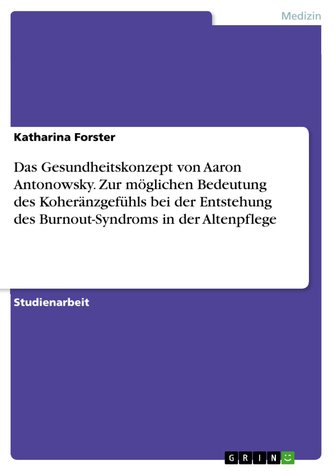Das Gesundheitskonzept von Aaron Antonowsky. Zur möglichen Bedeutung des Koheränzgefühls bei der Entstehung des Burnout-Syndroms