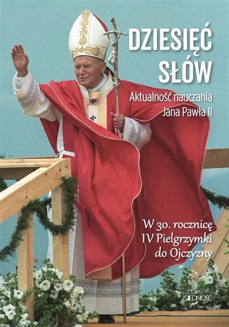Dziesięć słów Aktualność nauczania św. Jana Pawła II