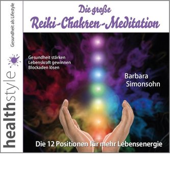 Die große Reiki-Chakren-Meditation - Gesundheit stärken, Lebenskraft gewinnen, Blockaden lösen