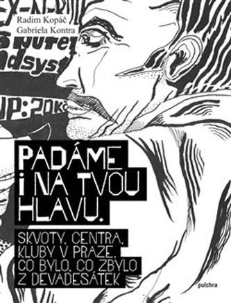 Padáme i na tvou hlavu. Skvoty, centra, kluby v Praze Padáme i na tvou hlavu. Skvoty, centra, kluby v Praze