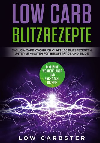 Low Carb Blitzrezepte: Das Low Carb Kochbuch V4 mit 100 Blitzrezepten unter 15 Minuten für Berufstätige und Eilige - Inklusive W