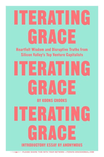 Iterating Grace: Heartfelt Wisdom and Disruptive Truths from Silicon Valley's Top Venture Capitalists