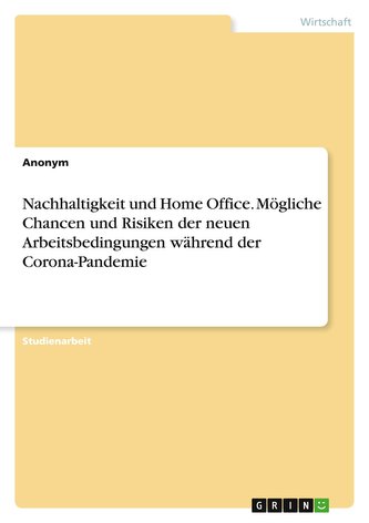 Nachhaltigkeit und Home Office. Mögliche Chancen und Risiken der neuenArbeitsbedingungen während der Corona-Pandemie