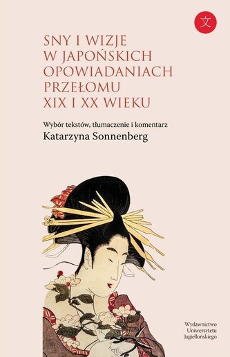 Sny i wizje w japońskich opowiadaniach przełomu XIX i XX wieku Sny i wizje w japońskich opowiadaniach przełomu XIX i XX wieku