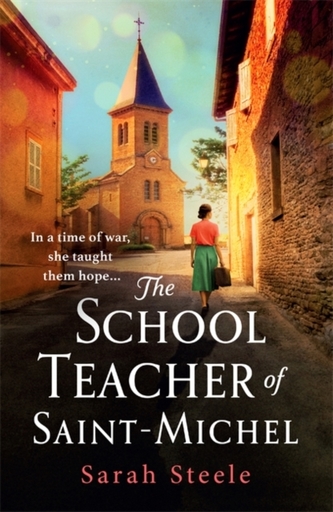 The Schoolteacher of Saint-Michel: inspired by real acts of resistance, a heartrending story of one woman's courage in WW2