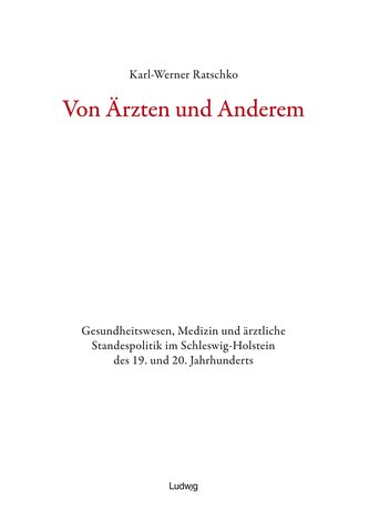 Von Ärzten und Anderem Gesundheitswesen, Medizin und ärztliche Standespolitik im Schleswig-Holstein des 19. und 20. Jahrhunderts