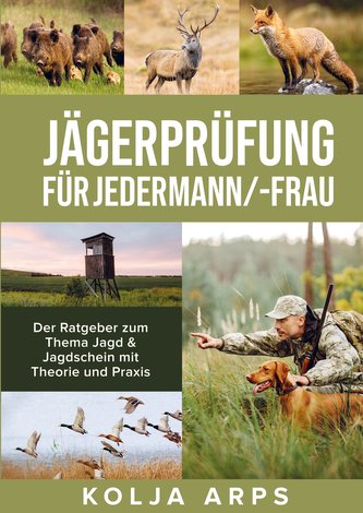 Jägerprüfung für jedermann/-frau - Der Ratgeber zum Thema Jagd & Jagdschein mit Theorie und Praxis