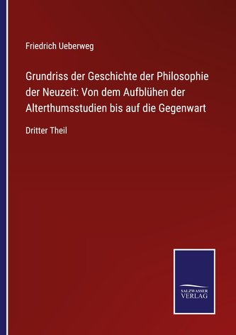 Grundriss der Geschichte der Philosophie der Neuzeit: Von dem Aufblühen der Alterthumsstudien bis auf die Gegenwart