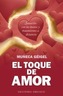 El Toque de Amor: Sanacion Con las Manos y Tratamientos A Distancia = The Touch of Love