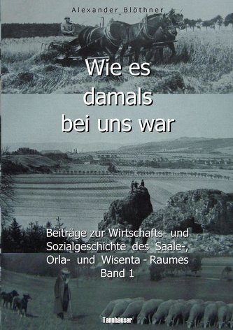 Wie es damals bei uns war. Eine Geschichte der Landwirtschaft und des Dorflebens, der Sitten und Gebräuche, der Bauernhöfe und d
