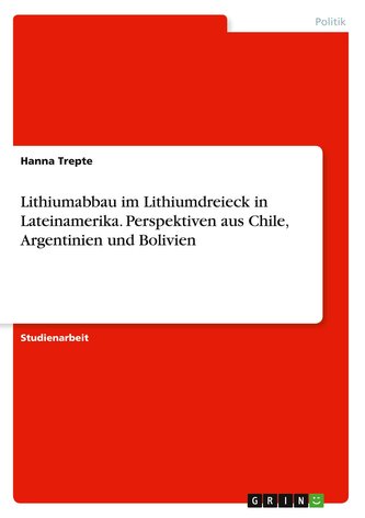 Lithiumabbau im Lithiumdreieck in Lateinamerika. Perspektiven aus Chile, Argentinien und Bolivien