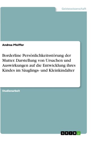 Borderline Persönlichkeitsstörung der Mutter. Darstellung von Ursachen und Auswirkungen auf die Entwicklung ihres Kindes im Säug