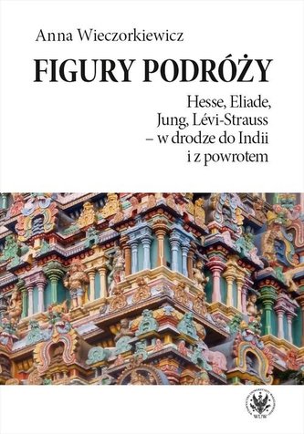 Figury podróży Hesse, Eliade, Jung, Levi-Strauss w drodze do Indii i z powrotem