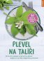 Plevel na talíři - 28 druhů plevelu a jak se ho zbavit anebo si na něm báječně pochutnat