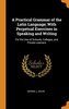A Practical Grammar of the Latin Language; With Perpetual Exercises in Speaking and Writing: For the Use of Schools, Colleges, a