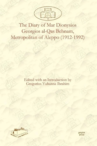 The Diary of Mar Dionysios Georgios Al-Qas Behnam, Metropolitan of Aleppo (1912-1992)