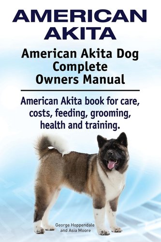 American Akita. American Akita Dog Complete Owners Manual. American Akita book for care, costs, feeding, grooming, health and tr